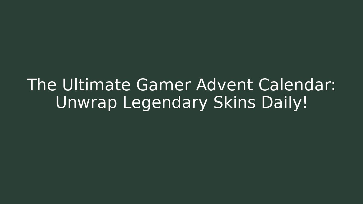 The Ultimate Gamer Advent Calendar: Unwrap Legendary Skins Daily!