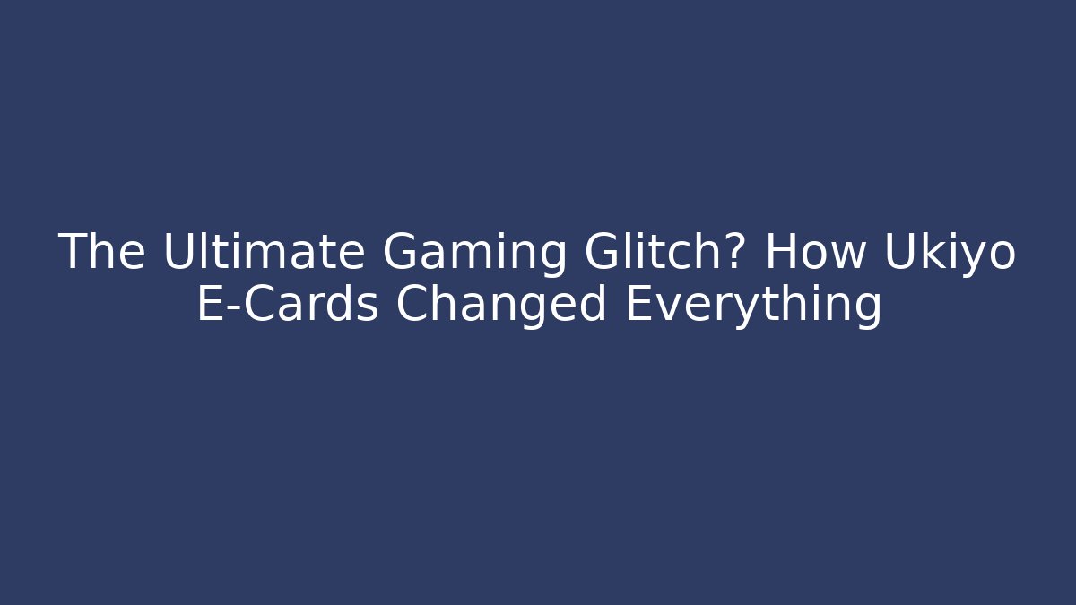 The Ultimate Gaming Glitch? How Ukiyo E-Cards Changed Everything