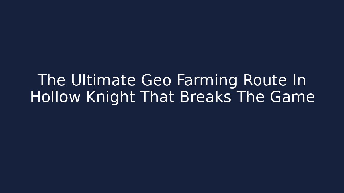 The Ultimate Geo Farming Route In Hollow Knight That Breaks The Game