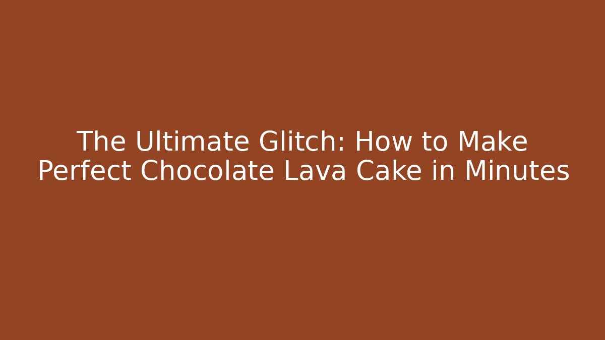 The Ultimate Glitch: How to Make Perfect Chocolate Lava Cake in Minutes