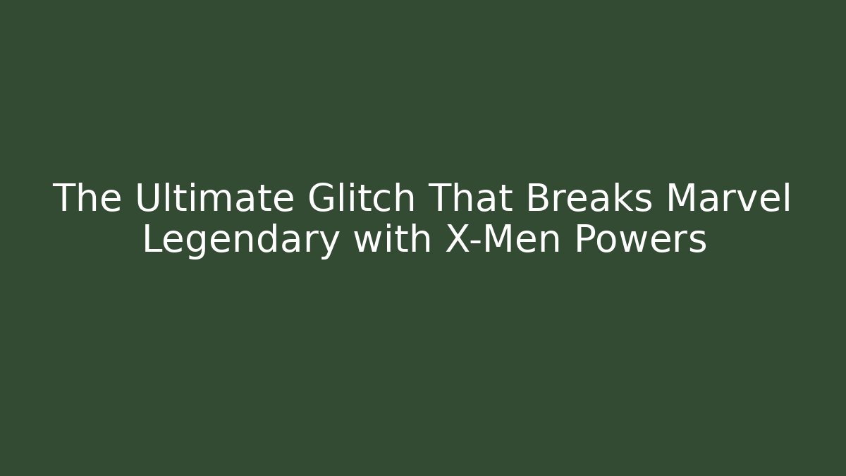The Ultimate Glitch That Breaks Marvel Legendary with X-Men Powers