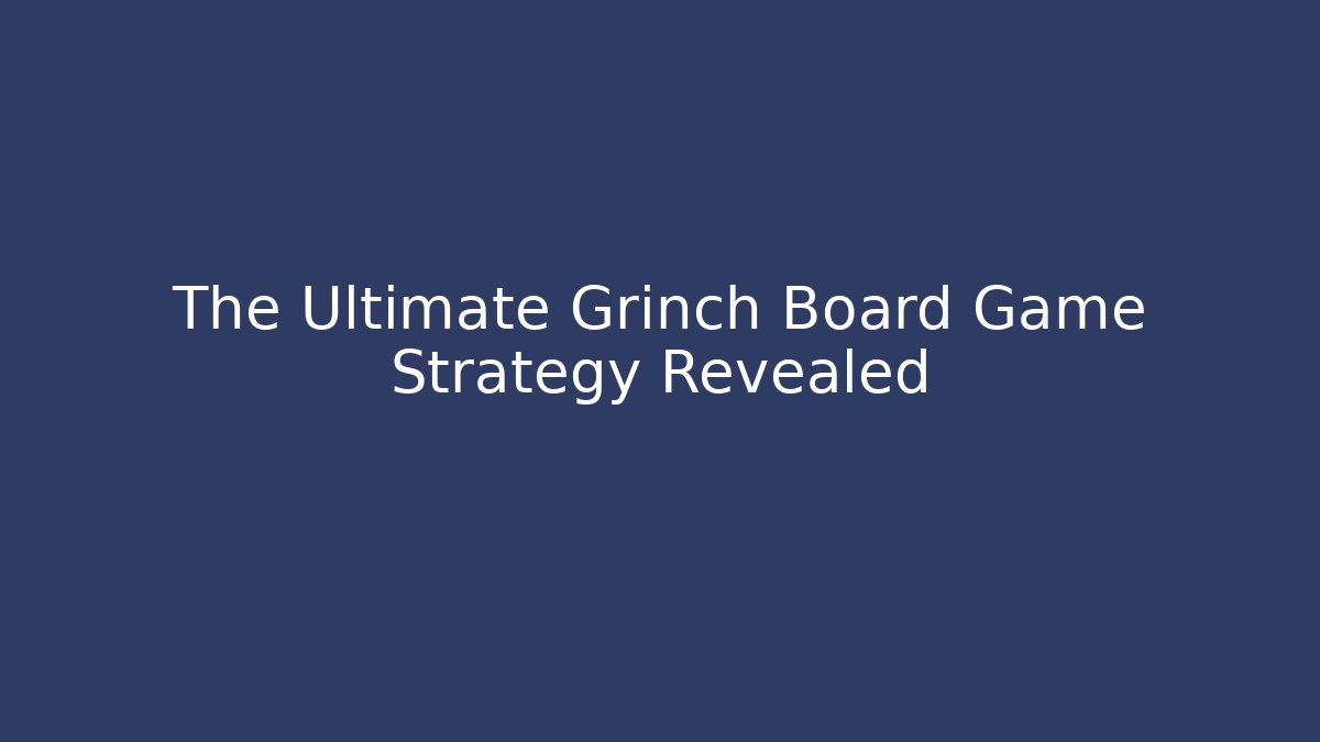 The Ultimate Grinch Board Game Strategy Revealed - Celivion