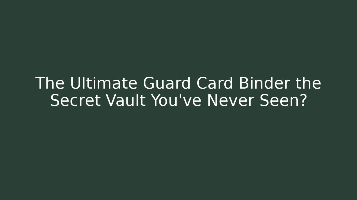 The Ultimate Guard Card Binder the Secret Vault You’ve Never Seen?