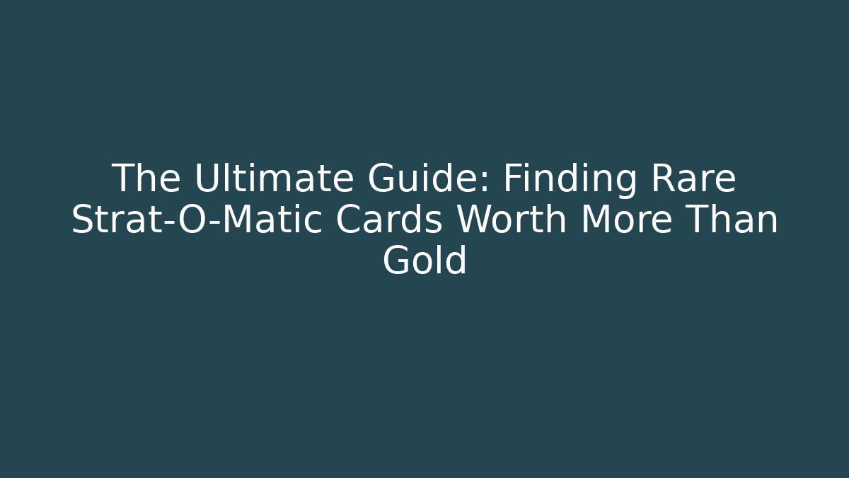 The Ultimate Guide: Finding Rare Strat-O-Matic Cards Worth More Than Gold