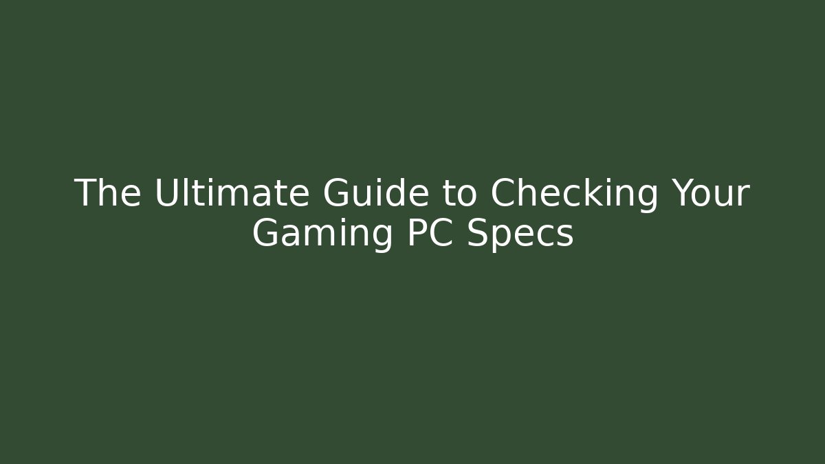 The Ultimate Guide to Checking Your Gaming PC Specs