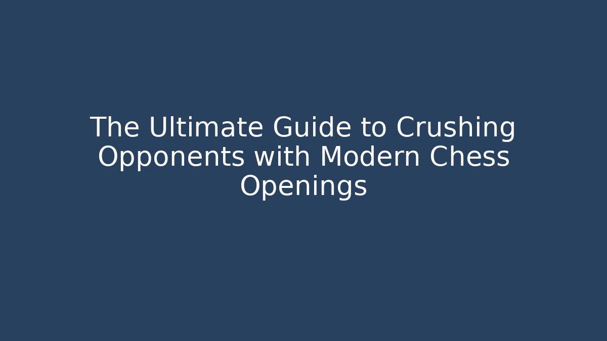 The Ultimate Guide to Crushing Opponents with Modern Chess Openings