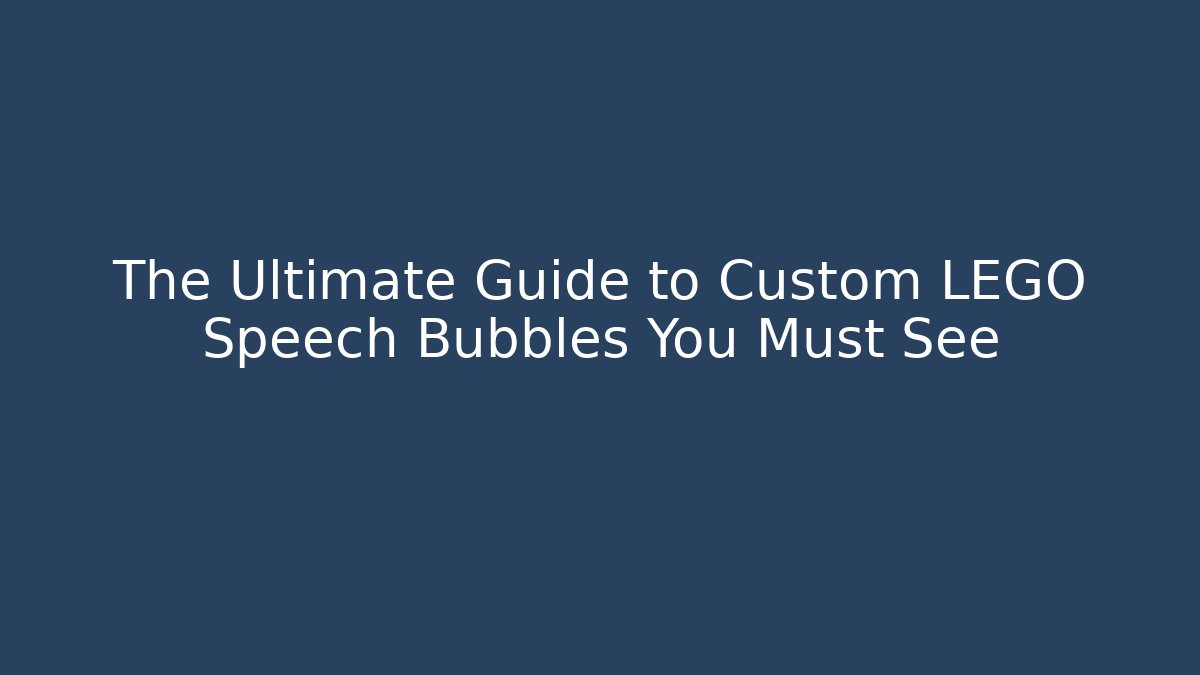 The Ultimate Guide to Custom LEGO Speech Bubbles You Must See