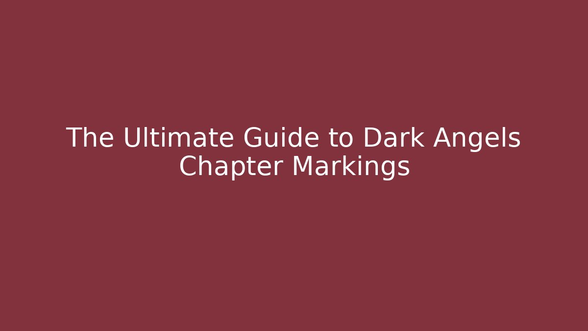 The Ultimate Guide to Dark Angels Chapter Markings