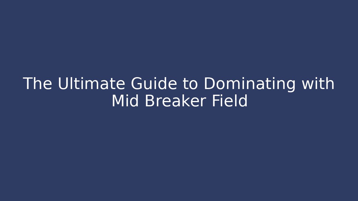 The Ultimate Guide to Dominating with Mid Breaker Field