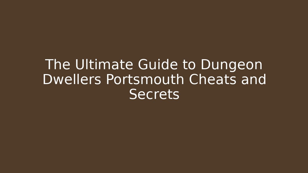 The Ultimate Guide to Dungeon Dwellers Portsmouth Cheats and Secrets - Celivion