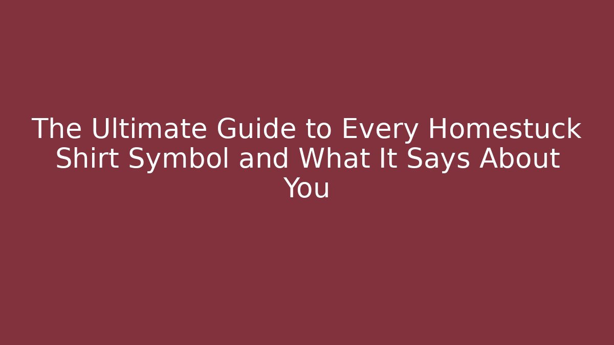 The Ultimate Guide to Every Homestuck Shirt Symbol and What It Says About You