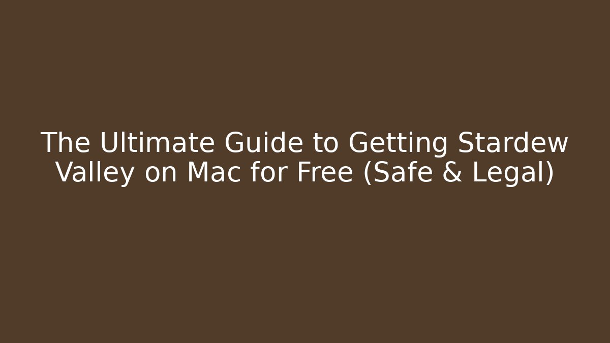The Ultimate Guide to Getting Stardew Valley on Mac for Free (Safe & Legal)