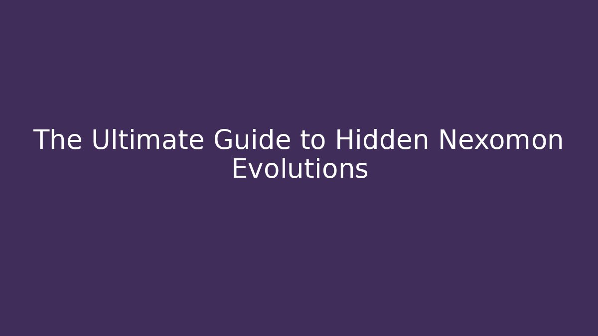 The Ultimate Guide to Hidden Nexomon Evolutions