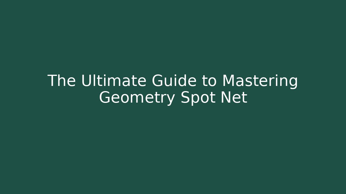 The Ultimate Guide to Mastering Geometry Spot Net - Celivion