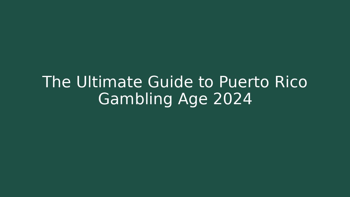 The Ultimate Guide to Puerto Rico Gambling Age 2024