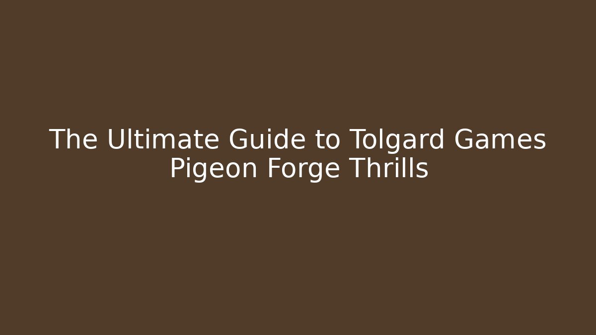 The Ultimate Guide to Tolgard Games Pigeon Forge Thrills