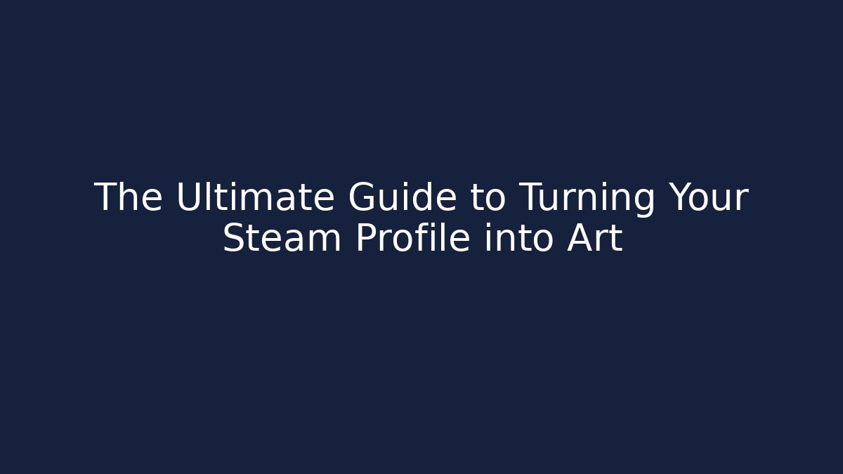 The Ultimate Guide to Turning Your Steam Profile into Art