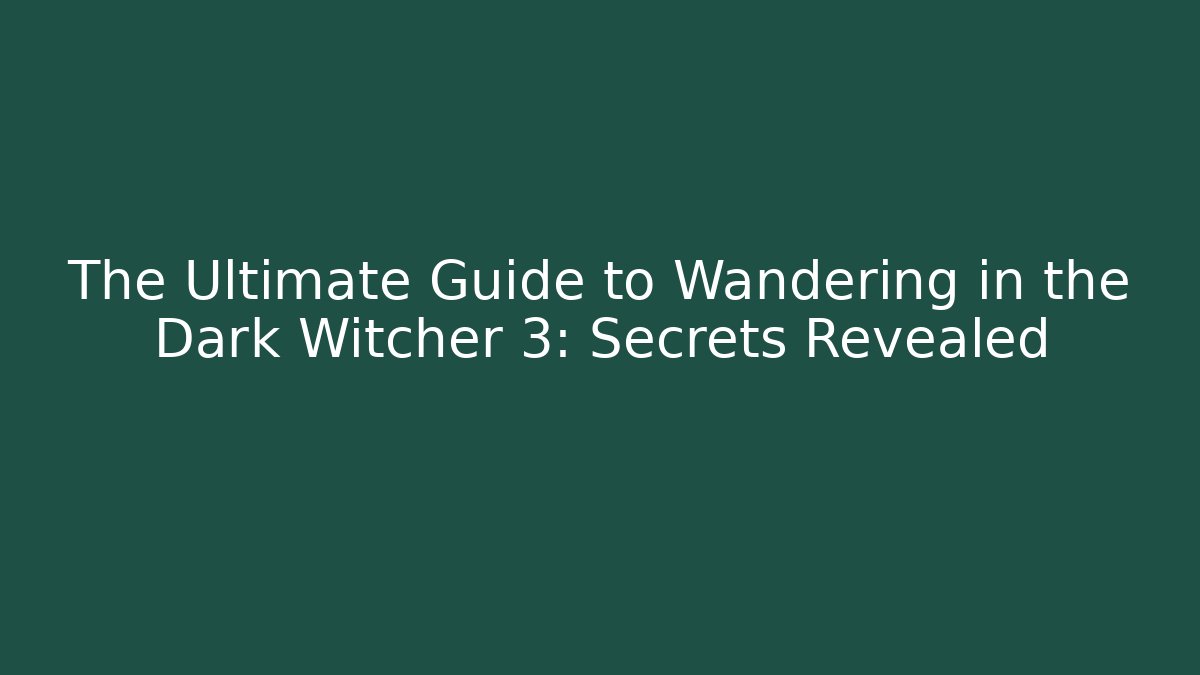 The Ultimate Guide to Wandering in the Dark Witcher 3: Secrets Revealed - Celivion