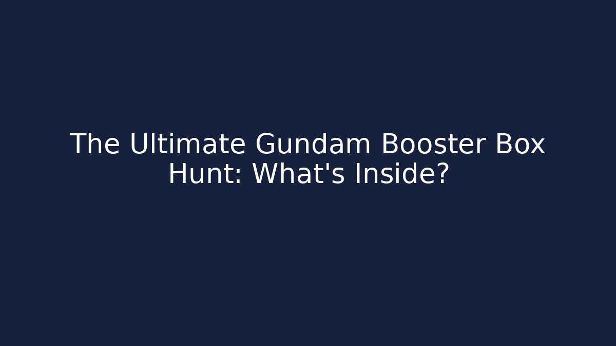 The Ultimate Gundam Booster Box Hunt: What’s Inside?