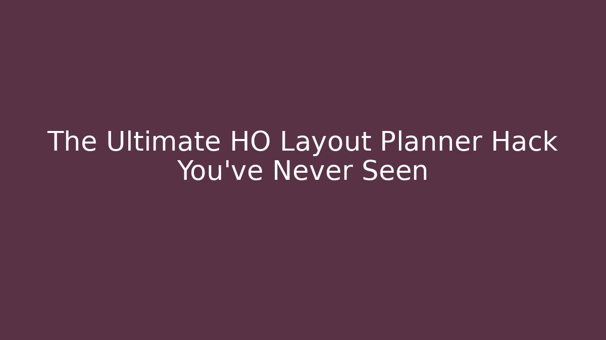 The Ultimate HO Layout Planner Hack You’ve Never Seen