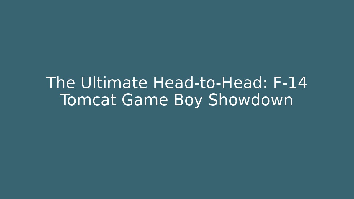 The Ultimate Head-to-Head: F-14 Tomcat Game Boy Showdown