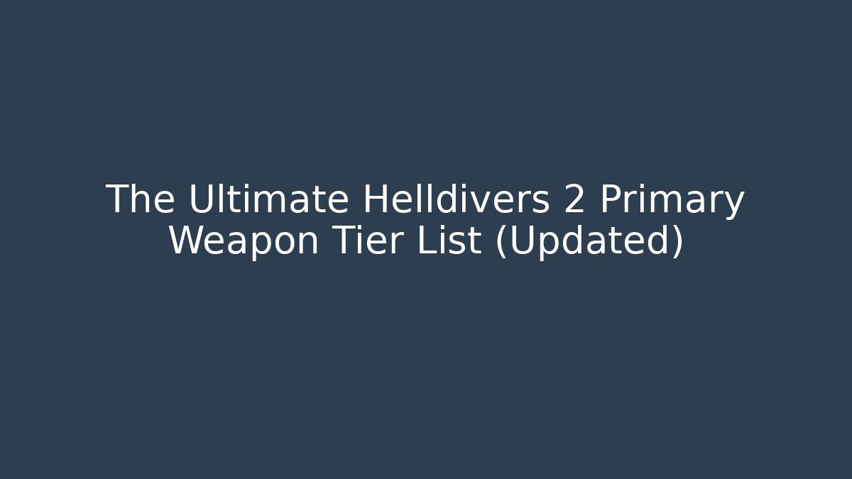 The Ultimate Helldivers 2 Primary Weapon Tier List (Updated) - Celivion