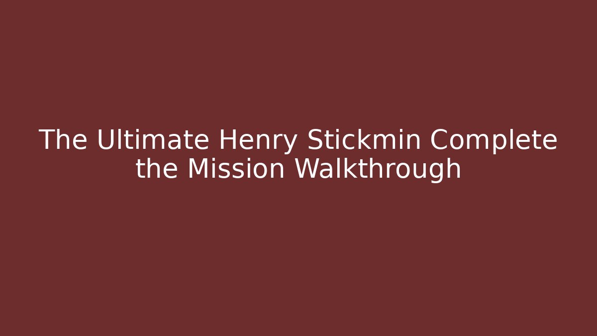 The Ultimate Henry Stickmin Complete the Mission Walkthrough