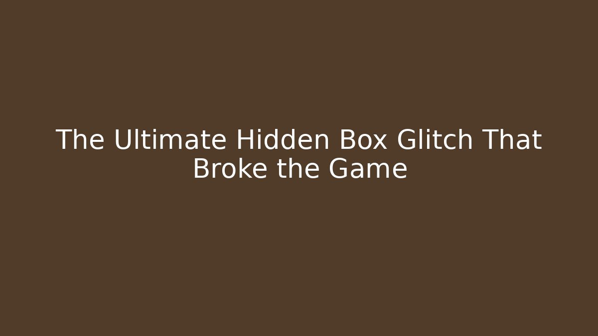 The Ultimate Hidden Box Glitch That Broke the Game - Celivion