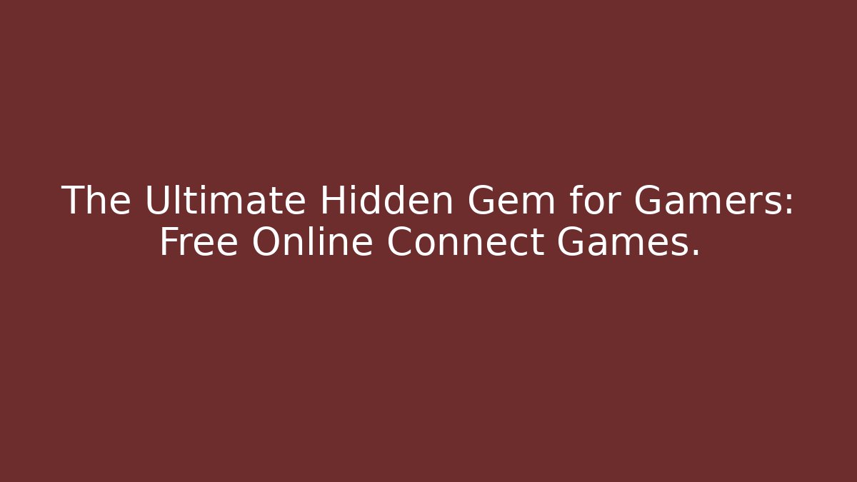 The Ultimate Hidden Gem for Gamers: Free Online Connect Games.