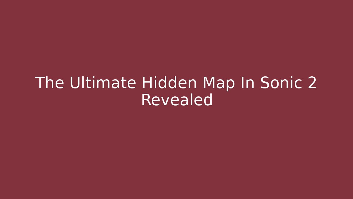 The Ultimate Hidden Map In Sonic 2 Revealed