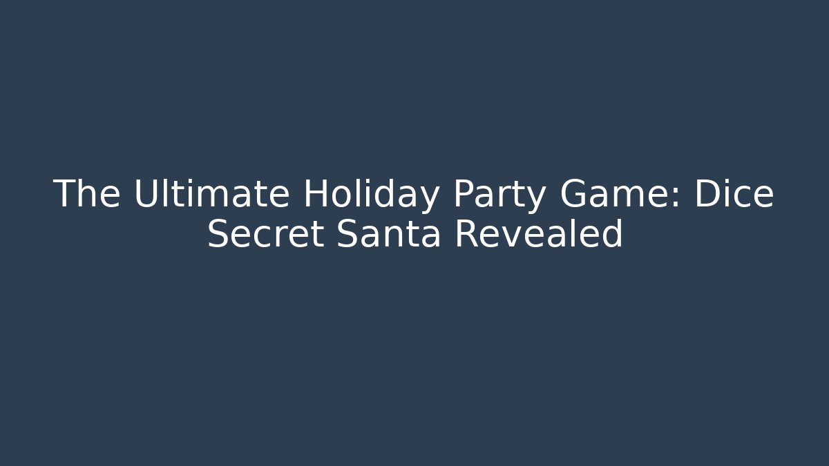 The Ultimate Holiday Party Game: Dice Secret Santa Revealed