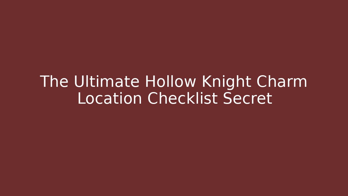 The Ultimate Hollow Knight Charm Location Checklist Secret