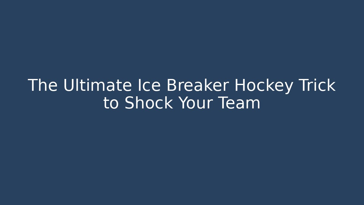 The Ultimate Ice Breaker Hockey Trick to Shock Your Team