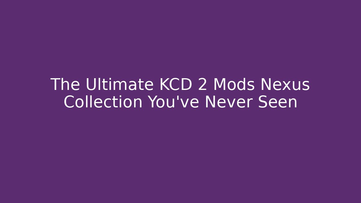 The Ultimate KCD 2 Mods Nexus Collection You've Never Seen