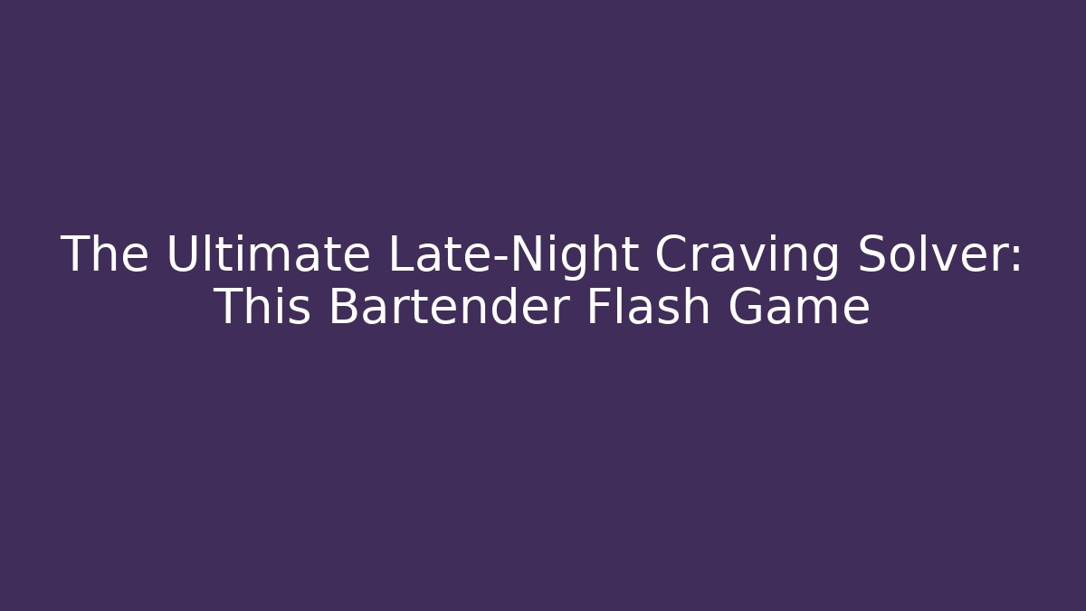 The Ultimate Late-Night Craving Solver: This Bartender Flash Game