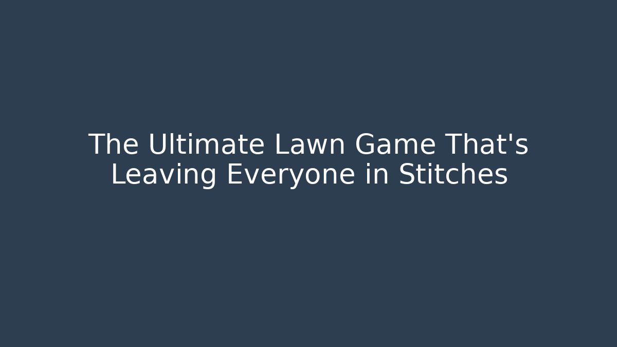 The Ultimate Lawn Game That's Leaving Everyone in Stitches