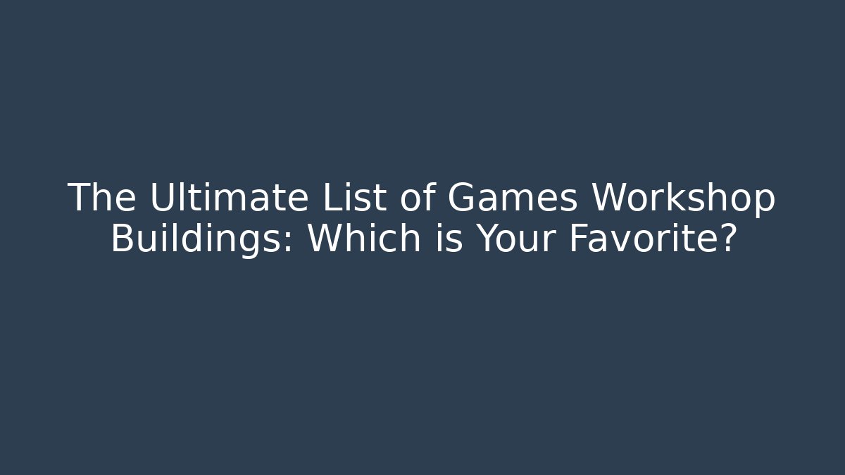 The Ultimate List of Games Workshop Buildings: Which is Your Favorite?