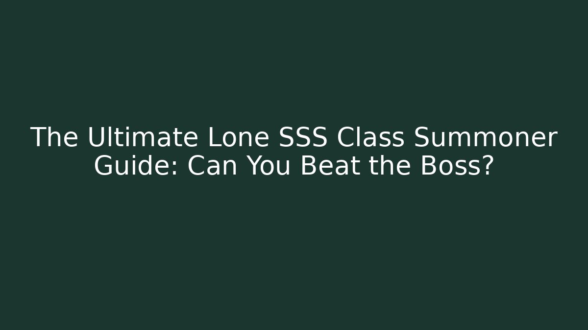 The Ultimate Lone SSS Class Summoner Guide: Can You Beat the Boss?