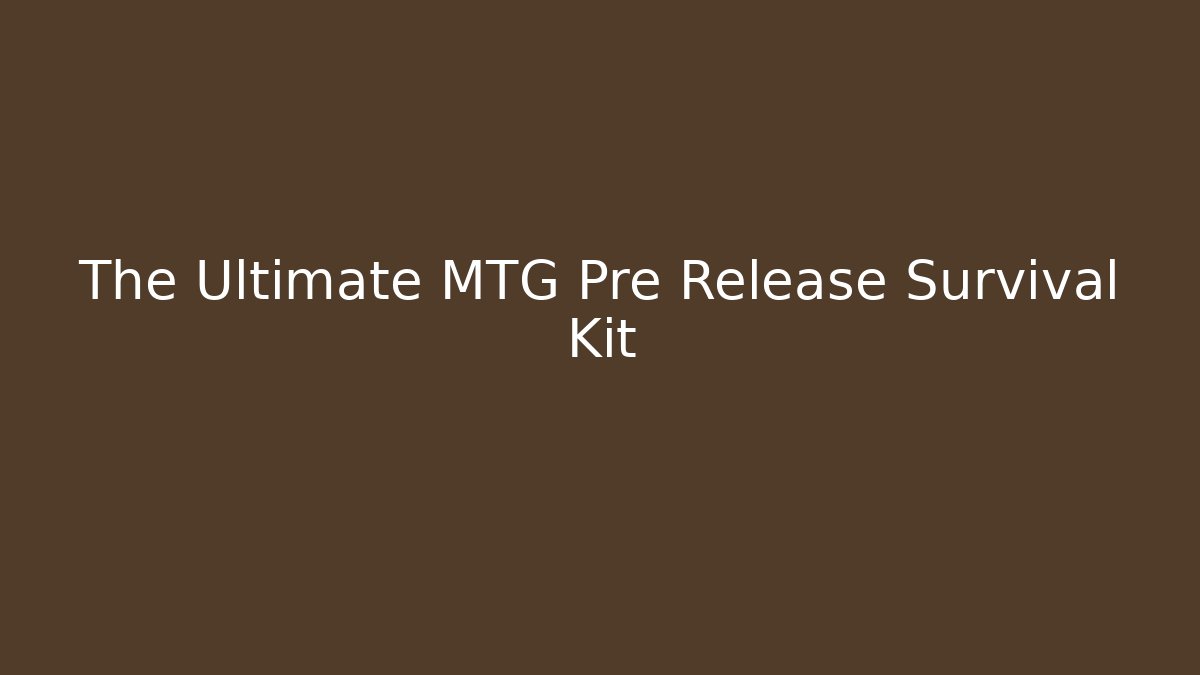 The Ultimate MTG Pre Release Survival Kit