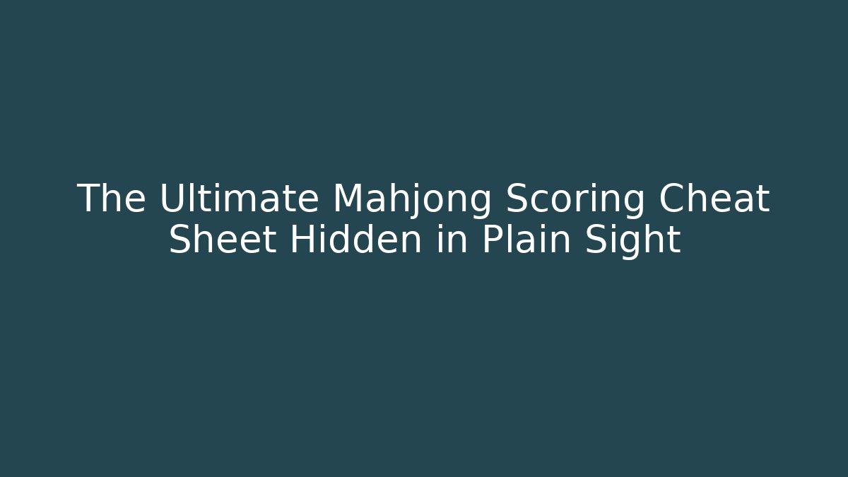 The Ultimate Mahjong Scoring Cheat Sheet Hidden in Plain Sight