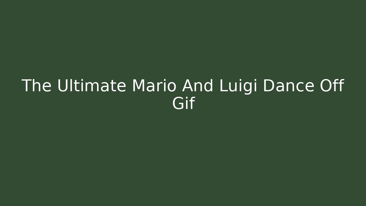 The Ultimate Mario And Luigi Dance Off Gif