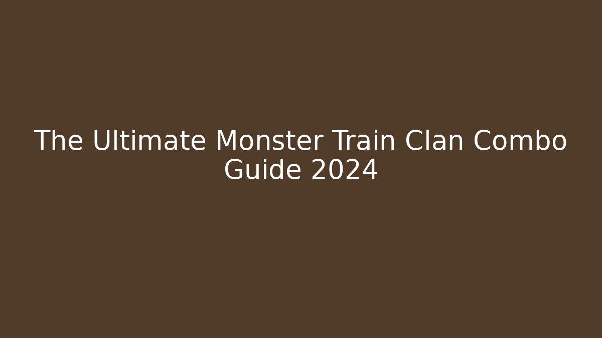 The Ultimate Monster Train Clan Combo Guide 2024