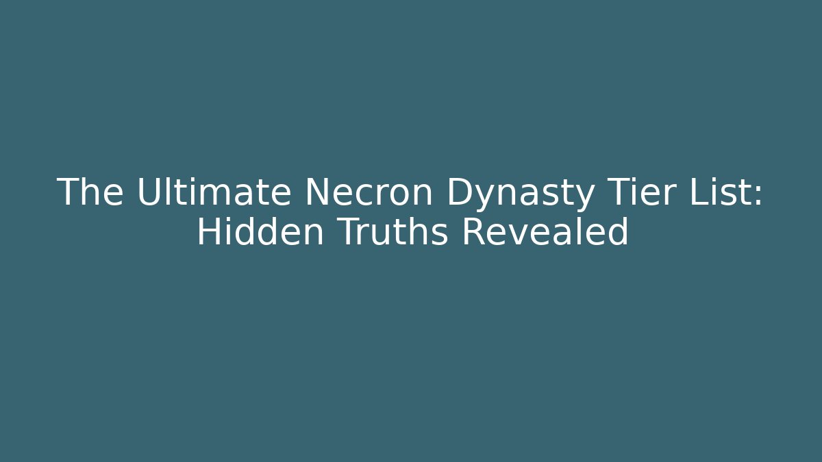 The Ultimate Necron Dynasty Tier List: Hidden Truths Revealed
