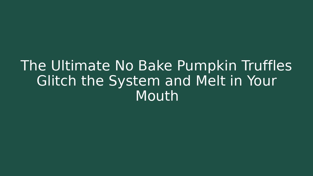 The Ultimate No Bake Pumpkin Truffles Glitch the System and Melt in Your Mouth