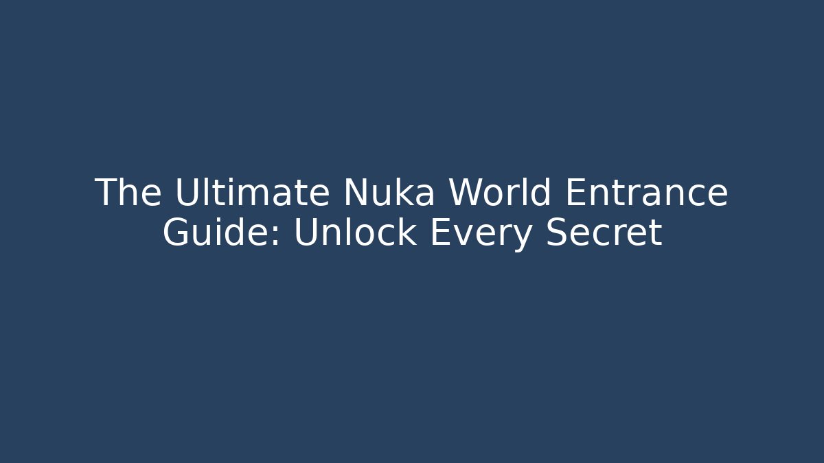 The Ultimate Nuka World Entrance Guide: Unlock Every Secret - Celivion