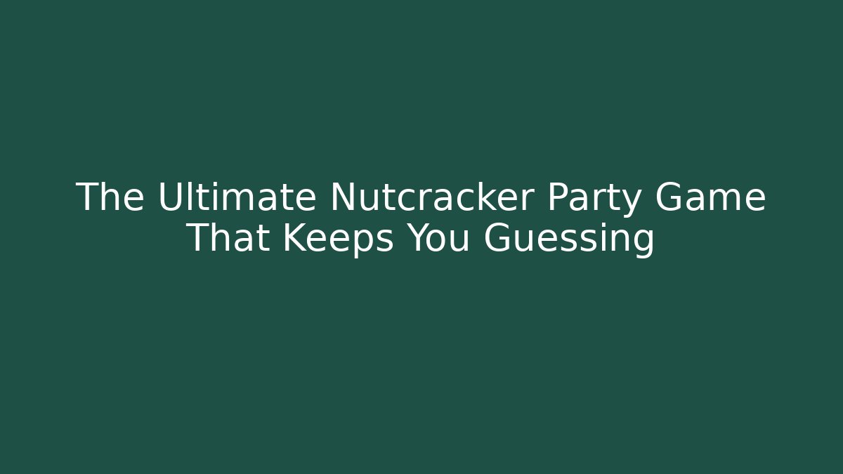 The Ultimate Nutcracker Party Game That Keeps You Guessing - Celivion