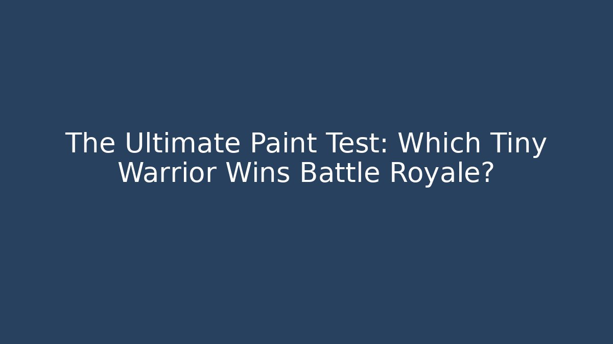 The Ultimate Paint Test: Which Tiny Warrior Wins Battle Royale?