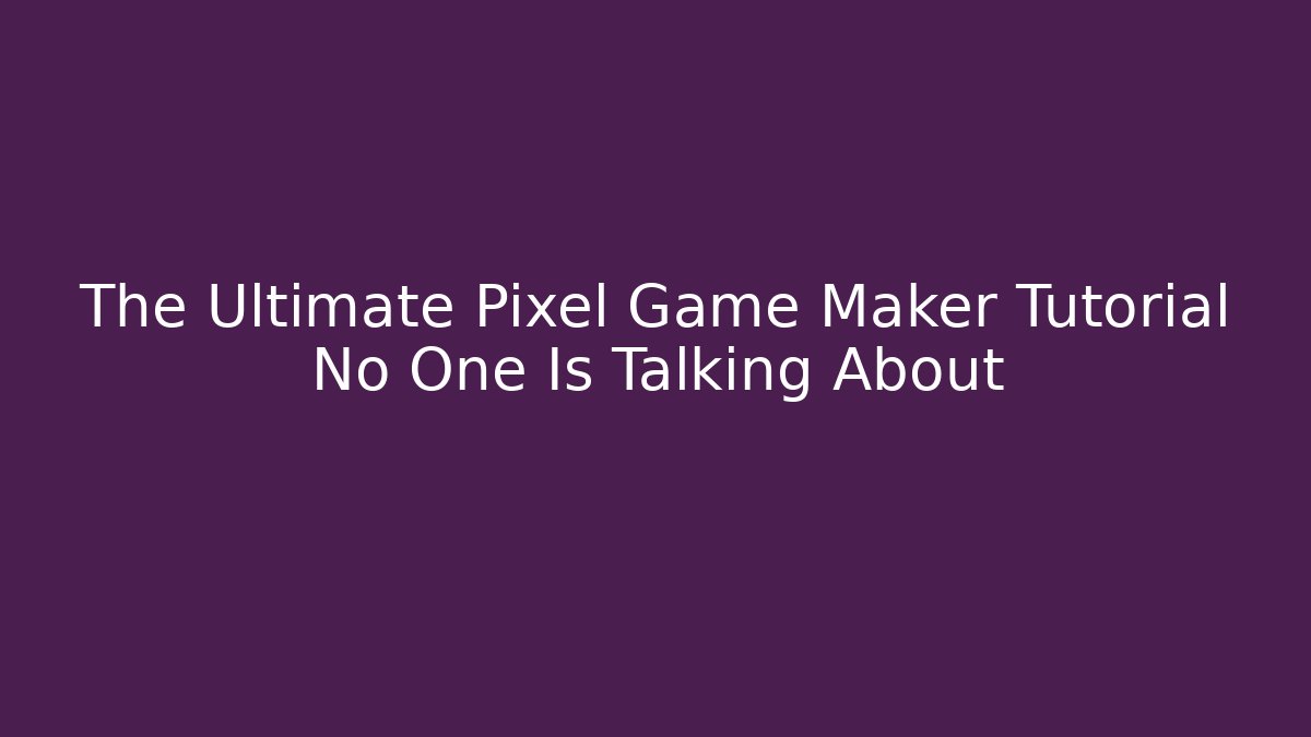 The Ultimate Pixel Game Maker Tutorial No One Is Talking About