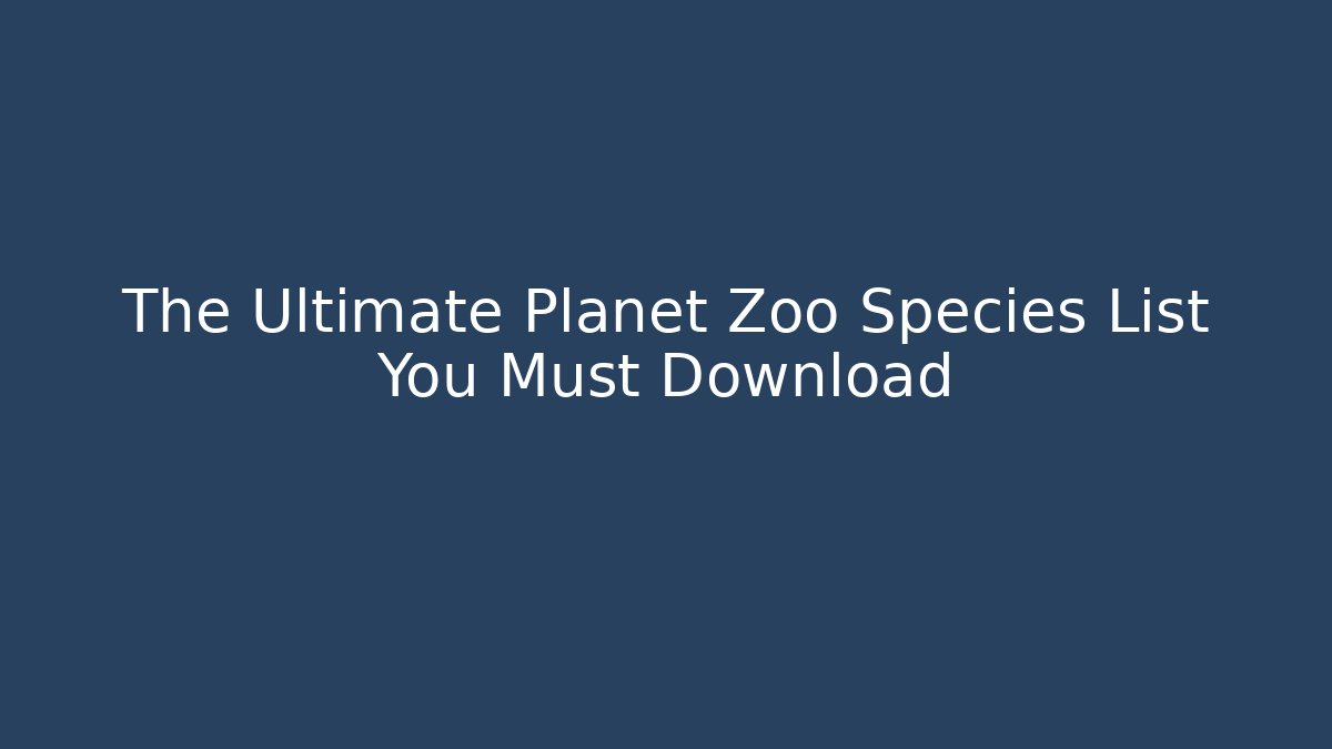 The Ultimate Planet Zoo Species List You Must Download