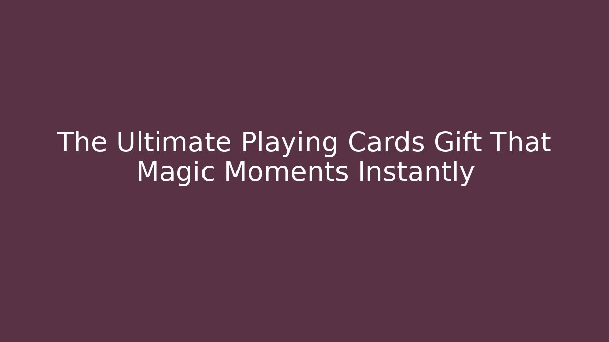 The Ultimate Playing Cards Gift That Magic Moments Instantly